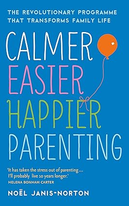 Calmer, Easier, Happier Parenting: The Revolutionary Programme That Transforms Family Life
