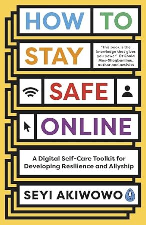 How to Stay Safe Online: A digital self-care toolkit for developing resilience and allyship