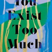 You Exist Too Much: A Novel