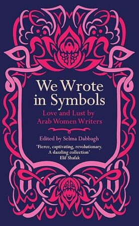 We Wrote in Symbols: Love and Lust by Arab Women Writers