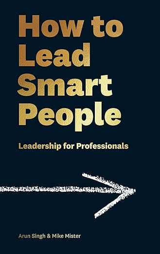 How to Lead Smart People: Leadership for Professionals